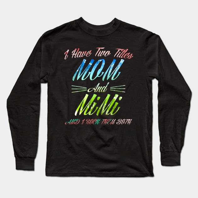 I Have Two Titles Mom And Mimi and I Rock Them Both Long Sleeve T-Shirt by BijStore